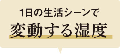 1日の生活シーンで変動する湿度